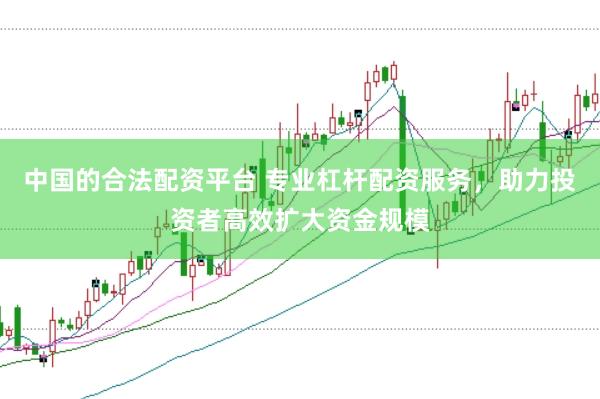 中国的合法配资平台 专业杠杆配资服务，助力投资者高效扩大资金规模