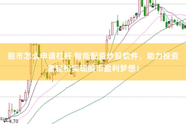 股市怎么申请杠杆 智能配资炒股软件，助力投资者轻松实现股市盈利梦想！