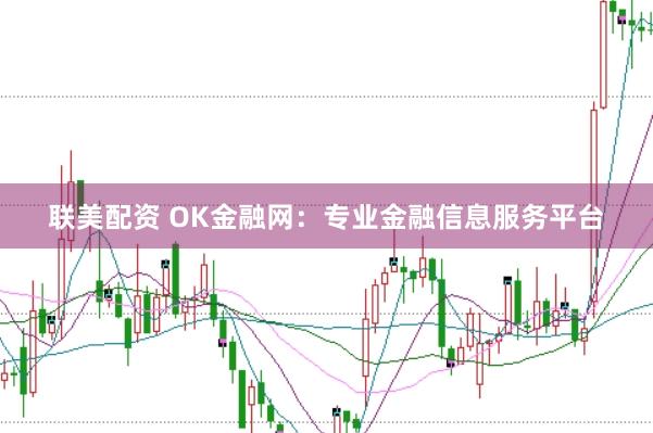 联美配资 OK金融网：专业金融信息服务平台