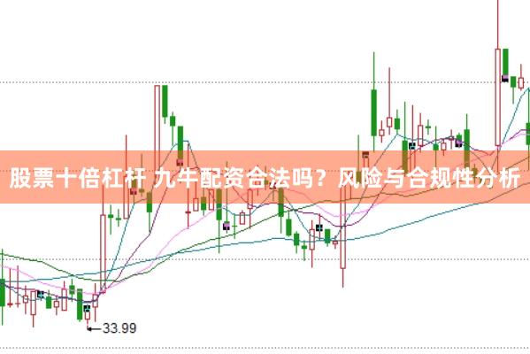 股票十倍杠杆 九牛配资合法吗？风险与合规性分析