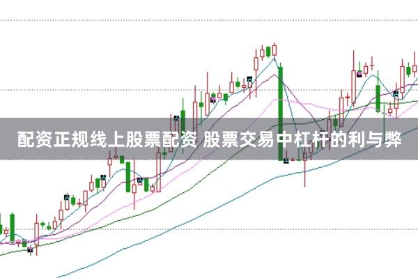 配资正规线上股票配资 股票交易中杠杆的利与弊