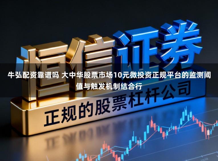 牛弘配资靠谱吗 大中华股票市场10元微投资正规平台的监测阈值与触发机制结合行