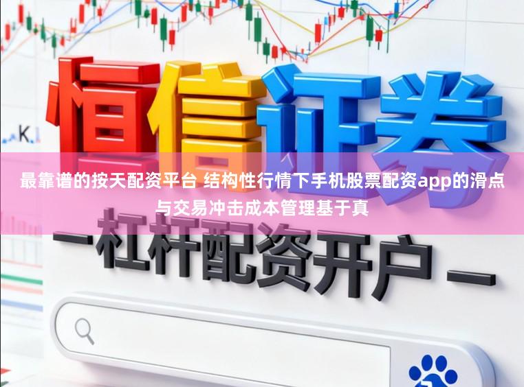 最靠谱的按天配资平台 结构性行情下手机股票配资app的滑点与交易冲击成本管理基于真
