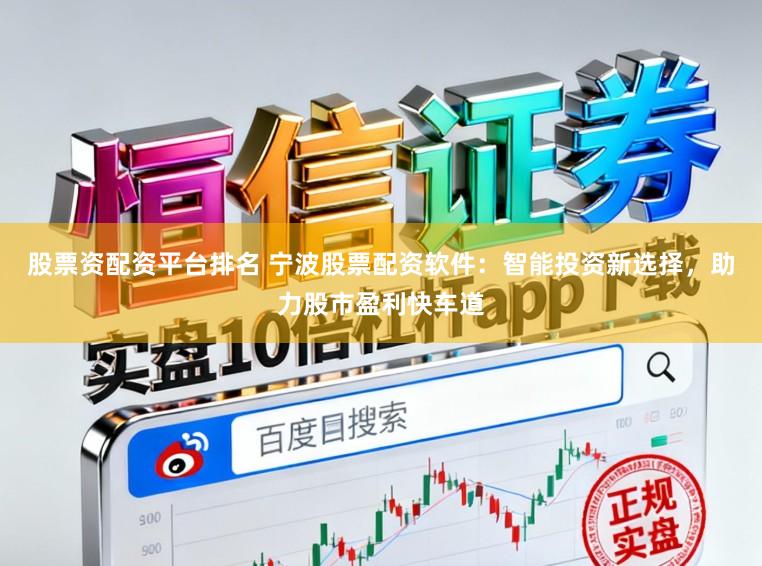 股票资配资平台排名 宁波股票配资软件:智能投资新选择,助力股市盈利快车道