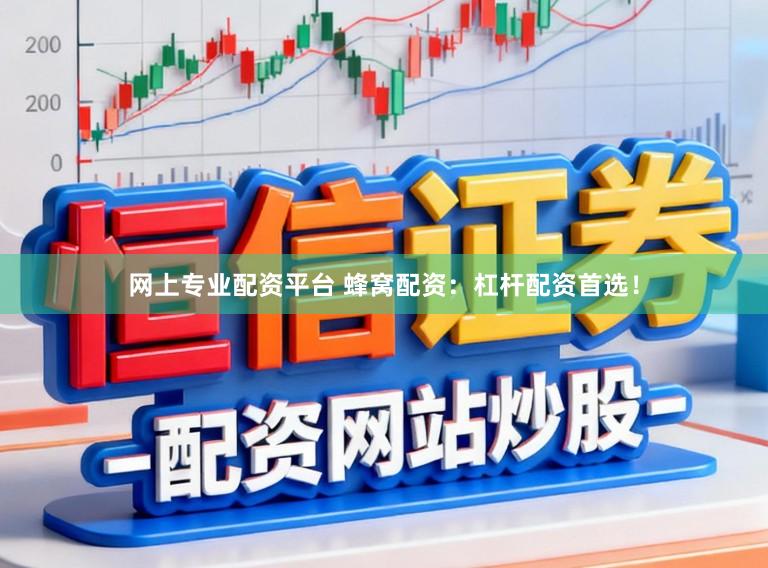 网上专业配资平台 蜂窝配资：杠杆配资首选！