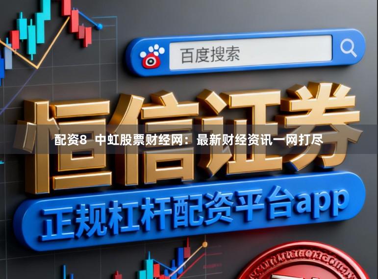 配资8  中虹股票财经网：最新财经资讯一网打尽