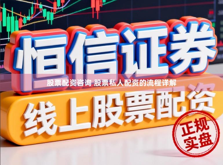 股票配资咨询 股票私人配资的流程详解