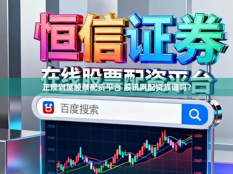 正规到屋股票配资平台 股讯网配资靠谱吗？