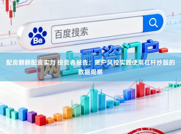 配资翻翻配资实力 投资者报告：账户风控实践使用杠杆炒股的数据观察