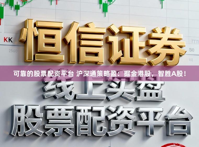 可靠的股票配资平台 沪深通策略盈：掘金港股，智胜A股！